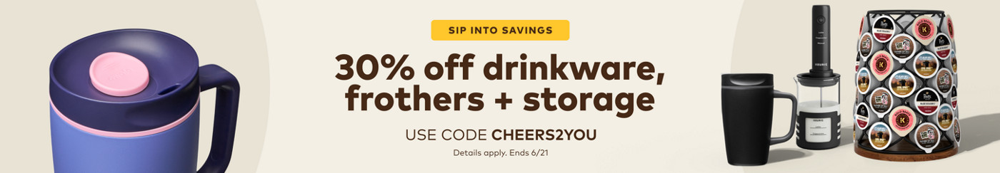 30% off drinkware,frothers + storage - use code CHEERS2YOU