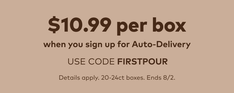 $11.99 per box when you sign up for Auto-Delivery - use code FIRSTPOUR