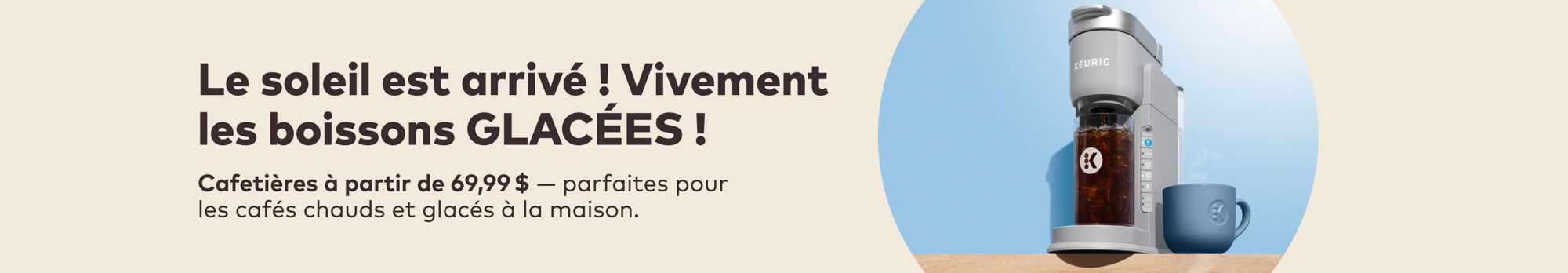 Le soleil est arrivé ! Vivement les boissons GLACÉES ! Cafetières à partir de 69,99 $ — parfaites pour les cafés chauds et glacés à la maison.