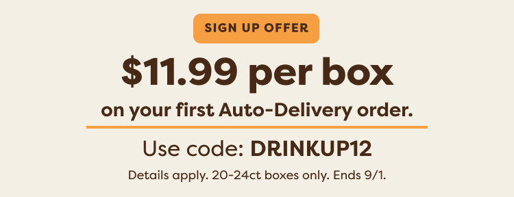 $11.99 per box when you sign up for Auto-Delivery - use code DRINKUP12