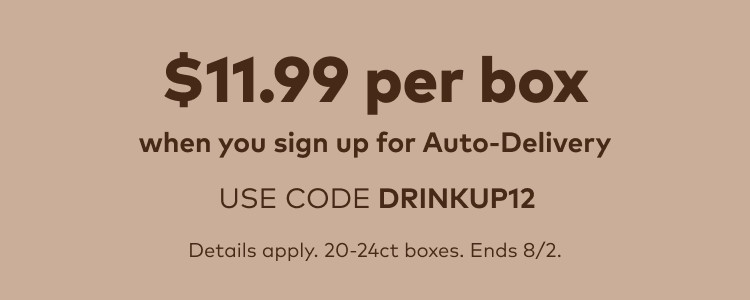 $11.99 per box when you sign up for Auto-Delivery - use code DRINKUP12