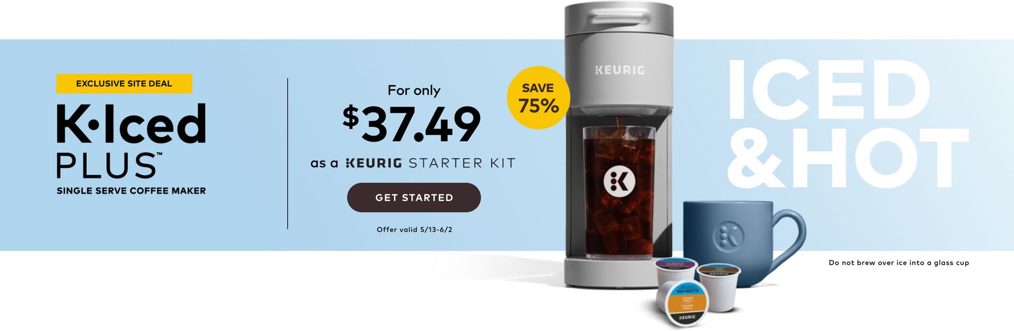 Exclusive Site Deal get a K-Iced™ Plus for only $37.49 as a KEURIG STARTER KIT