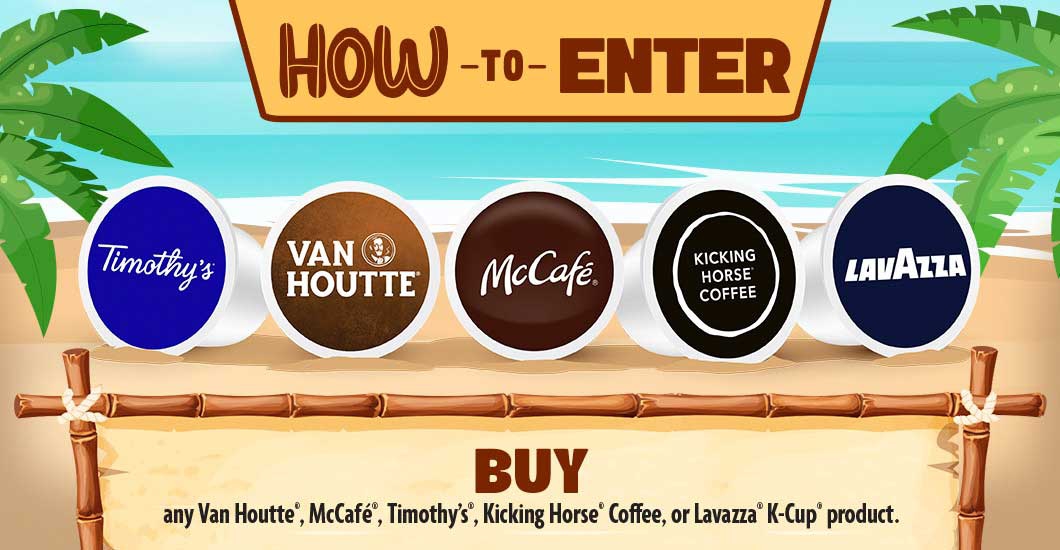 How to Enter the Brewtiful Escape Contest - Buy any Van Houtte, McCafé, Timothy's, Kicking Horse Coffee, or Lavazza K-Cup product to enter.