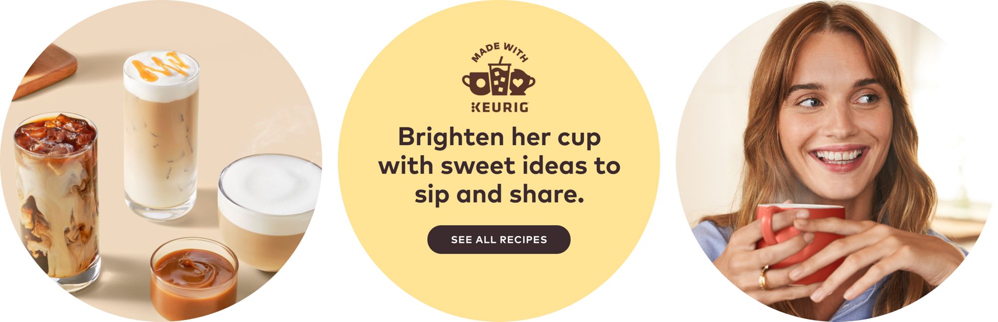 Discover creative ways to enjoy your Keurig® favourites. See all recipes