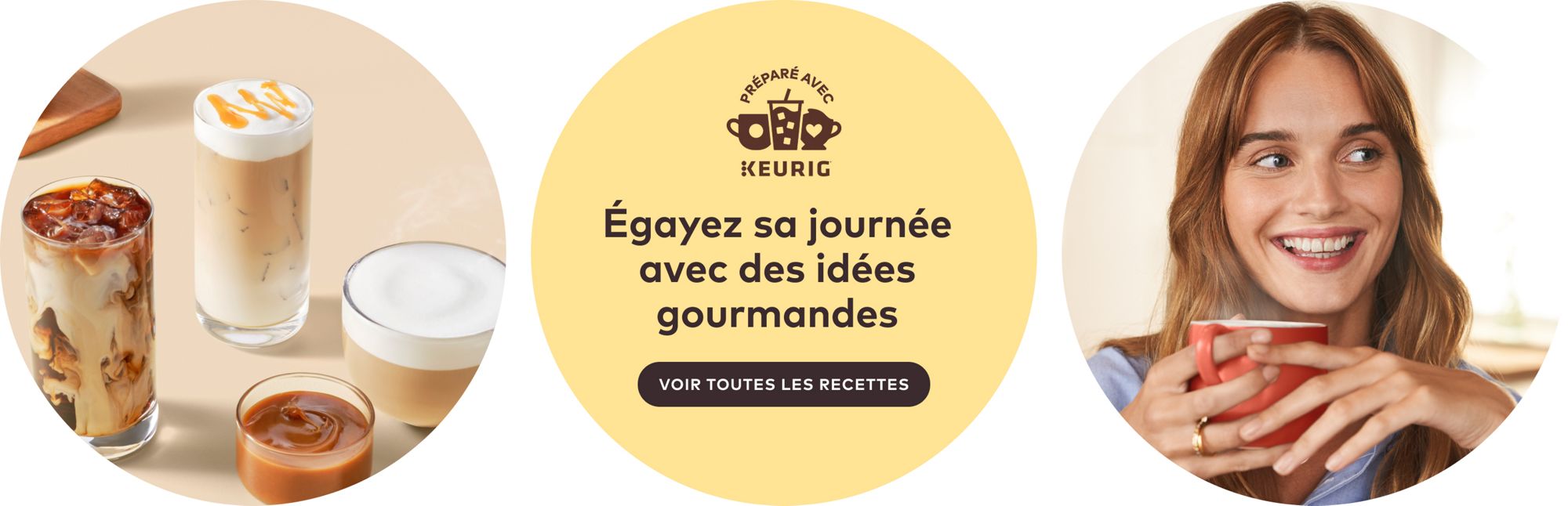 Découvrez des façons créatives de savourer vos cafés Keurig® préférés. VOIR TOUTES LES RECETTES