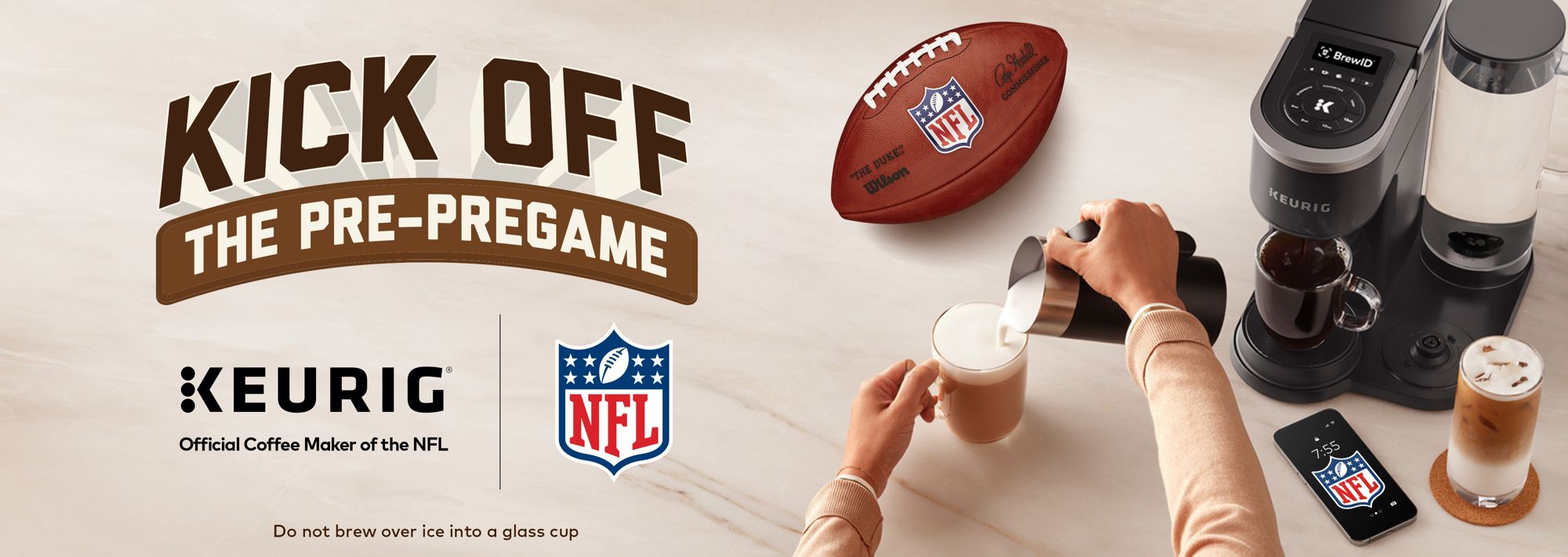 Kick Off The Pre-Pregame with the Keurig logo and NFL logo. The banner shows a Keurig coffee maker with a freshly brewed cup of coffee being prepared with milk, a football with the NFL logo, and a phone displaying the time 7:55 and the NFL logo. The text at the bottom reads, Do not brew over ice into a glass cup.