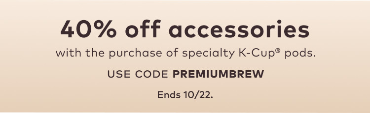 40% off accessories with the purchase of specialty K-Cup® pods